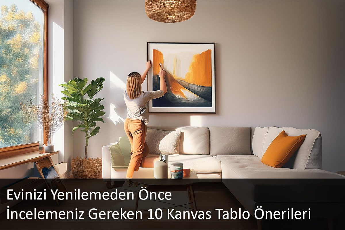 Evinizi Yenilemeden Önce İncelemeniz Gereken 10 Kanvas Tablo Önerileri