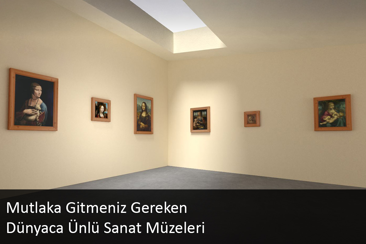 Mutlaka Gitmeniz Gereken Dünyaca Ünlü Sanat Müzeleri