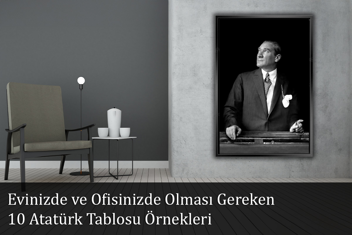 Evinizde ve Ofisinizde Olması Gereken 10 Atatürk Tablosu Örnekleri