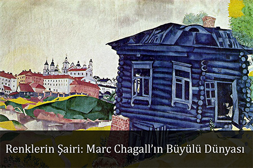 Renklerin Şairi: Marc Chagall’ın Büyülü Dünyası