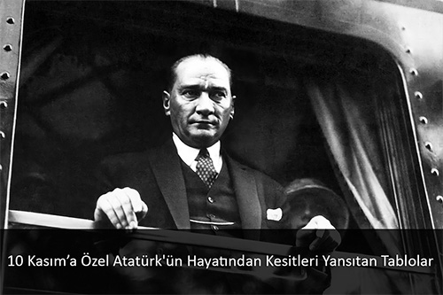 10 Kasım’a Özel Atatürk'ün Hayatından Kesitleri Yansıtan Tablolar